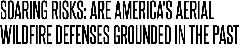 Soaring Risks: Are America's Aerial Wildfire Defenses Grounded in the Past