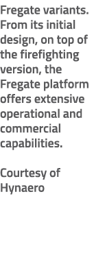Fregate variants. From its initial design, on top of the firefighting version, the Fregate platform offers extensive ...