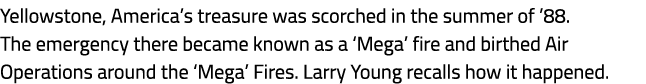 Yellowstone, America’s treasure was scorched in the summer of ’88. The emergency there became known as a ‘Mega’ fire ...