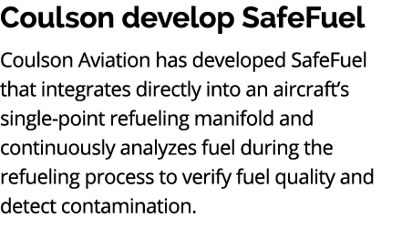 Coulson develop SafeFuel Coulson Aviation has developed SafeFuel that integrates directly into an aircraft’s single p...
