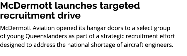 McDermott launches targeted recruitment drive McDermott Aviation opened its hangar doors to a select group of young Q...