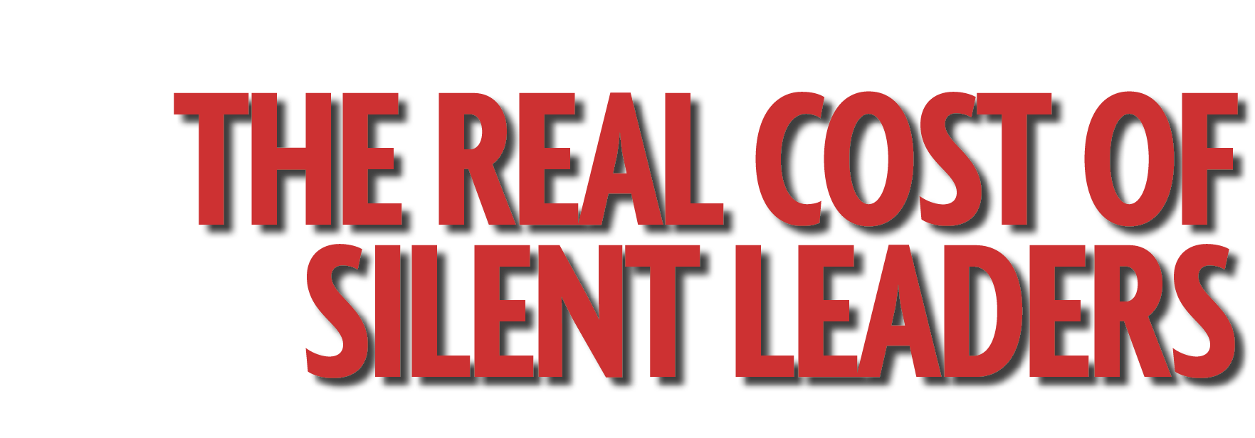 THE REAL COST OF SILENT LEADERS