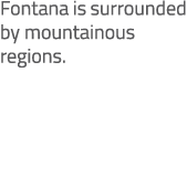 Fontana is surrounded by mountainous regions. 