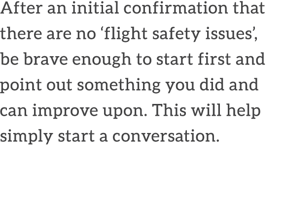 After an initial confirmation that there are no ‘flight safety issues’, be brave enough to start first and point out ...