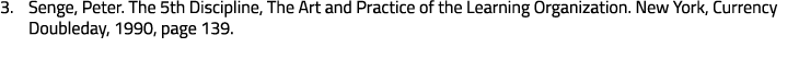 3. Senge, Peter. The 5th Discipline, The Art and Practice of the Learning Organization. New York, Currency Doubleday,...