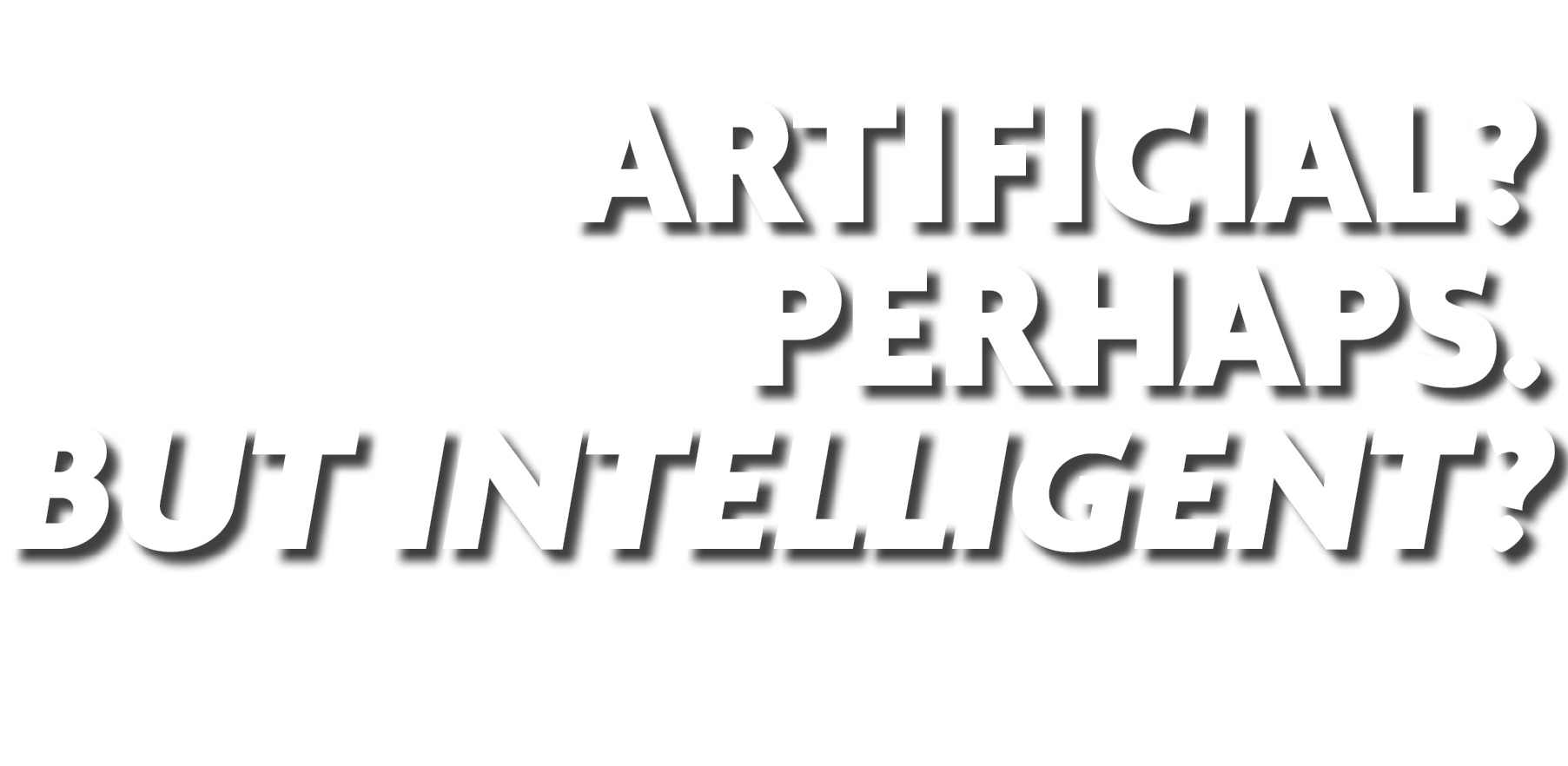 Artificial? Perhaps. But Intelligent?