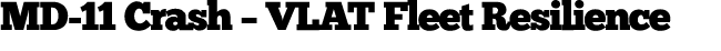 MD 11 Crash – VLAT Fleet Resilience