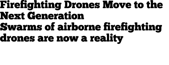 Firefighting Drones Move to the Next Generation Swarms of airborne firefighting drones are now a reality 