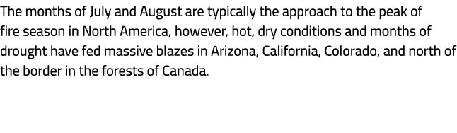The months of July and August are typically the approach to the peak of fire season in North America, however, hot, d...