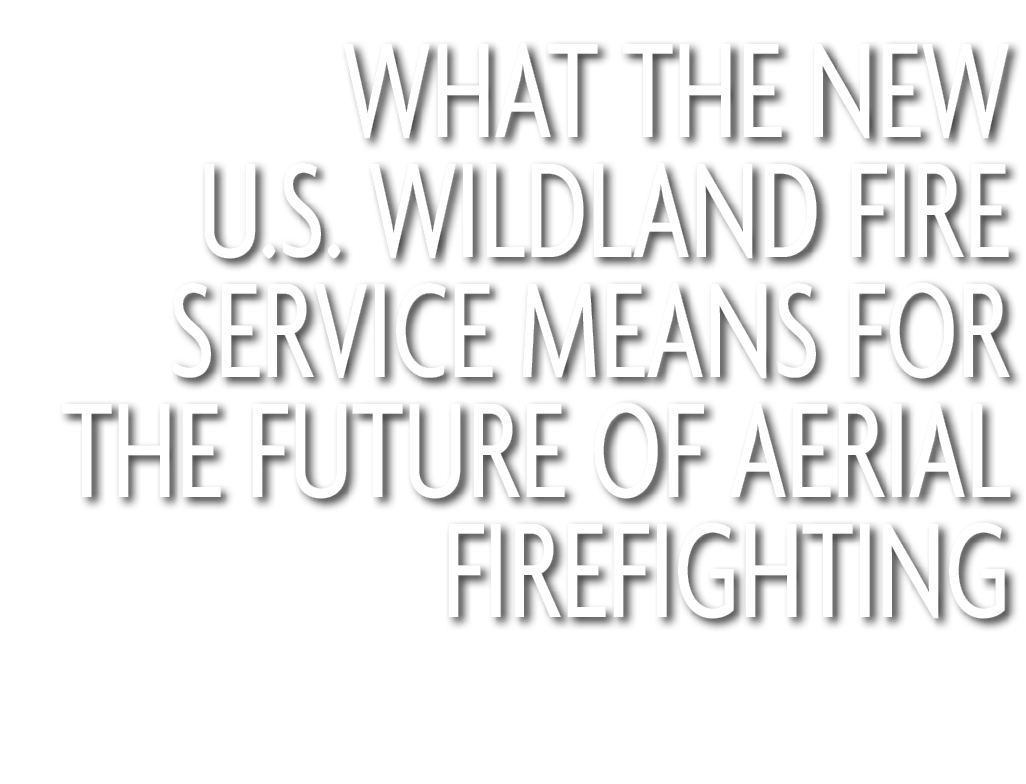 What the New U.S. Wildland Fire Service Means for the Future of Aerial Firefighting