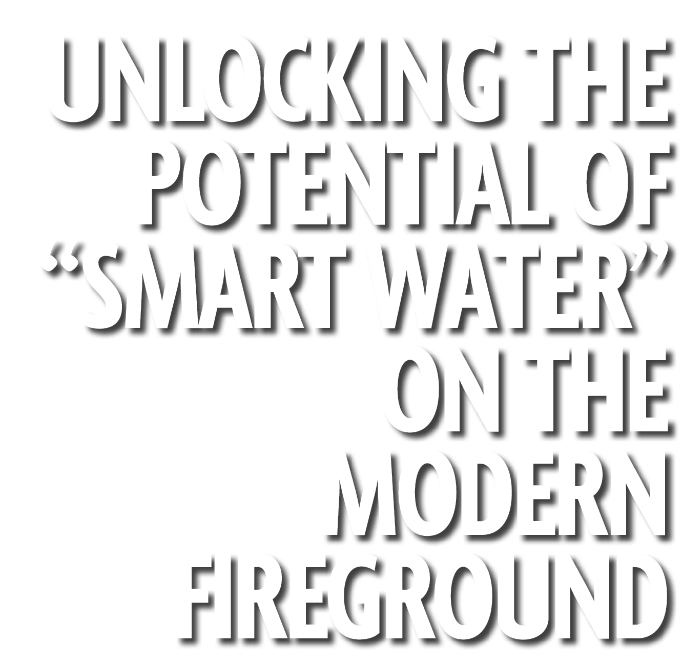 Unlocking the Potential of “Smart Water” on the Modern Fireground