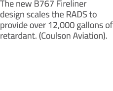 The new B767 Fireliner design scales the RADS to provide over 12,000 gallons of retardant. (Coulson Aviation).