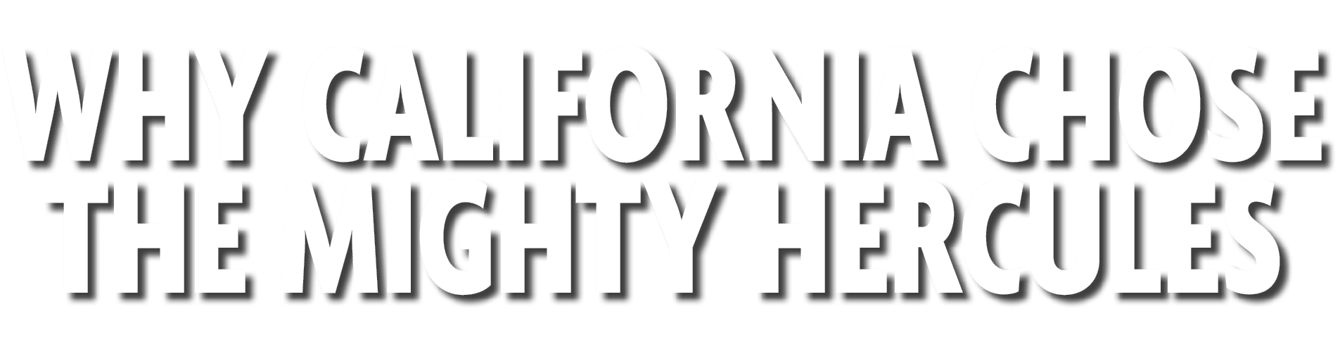 Why California Chose the Mighty Hercules