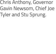 Chris Anthony, Governor Gavin Newsom, Chief Joe Tyler and Stu Sprung.