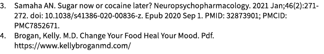 3. Samaha AN. Sugar now or cocaine later? Neuropsychopharmacology. 2021 Jan;46(2):271 272. doi: 10.1038/s41386 020 00...