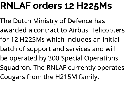 RNLAF orders 12 H225Ms The Dutch Ministry of Defence has awarded a contract to Airbus Helicopters for 12 H225Ms which...