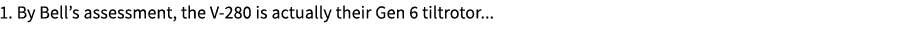 1. By Bell’s assessment, the V 280 is actually their Gen 6 tiltrotor...