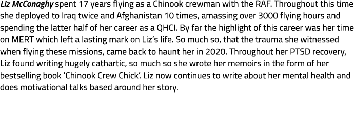 Liz McConaghy spent 17 years flying as a Chinook crewman with the RAF. Throughout this time she deployed to Iraq twic...