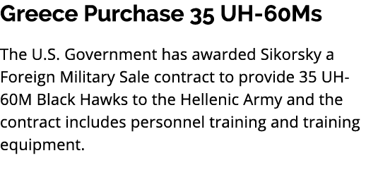 Greece Purchase 35 UH 60Ms The U.S. Government has awarded Sikorsky a Foreign Military Sale contract to provide 35 UH...