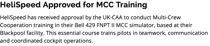 HeliSpeed Approved for MCC Training HeliSpeed has received approval by the UK CAA to conduct Multi Crew Cooperation t...