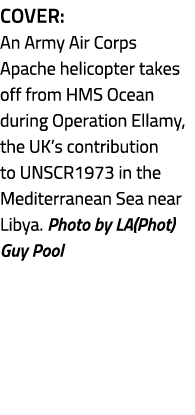 Cover: An Army Air Corps Apache helicopter takes off from HMS Ocean during Operation Ellamy, the UK’s contribution to...