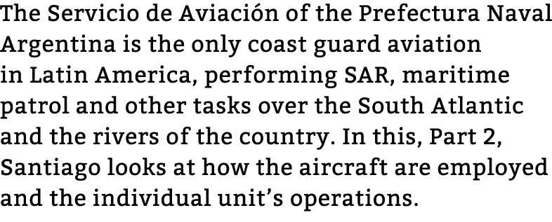 The Servicio de Aviaci n of the Prefectura Naval Argentina is the only coast guard aviation in Latin America, perform...
