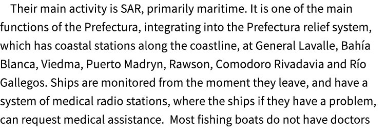 Their main activity is SAR, primarily maritime. It is one of the main functions of the Prefectura, integrating into t...