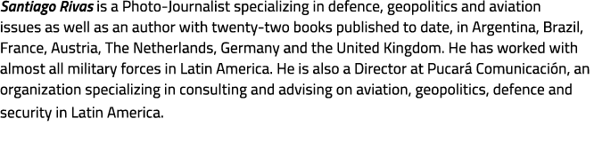 Santiago Rivas is a Photo Journalist specializing in defence, geopolitics and aviation issues as well as an author wi...