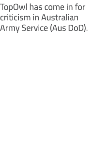 TopOwl has come in for criticism in Australian Army Service (Aus DoD).