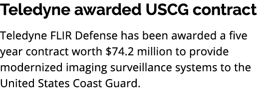 Teledyne awarded USCG contract Teledyne FLIR Defense has been awarded a five year contract worth $74.2 million to pro...