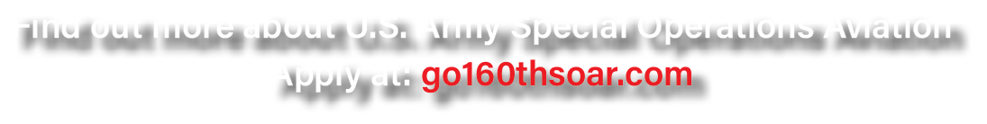Find out more about U.S. Army Special Operations Aviation Apply at: go160thsoar.com