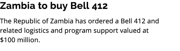 Zambia to buy Bell 412 The Republic of Zambia has ordered a Bell 412 and related logistics and program support valued...