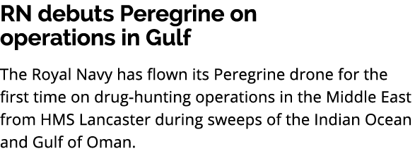 RN debuts Peregrine on operations in Gulf The Royal Navy has flown its Peregrine drone for the first time on drug hun...