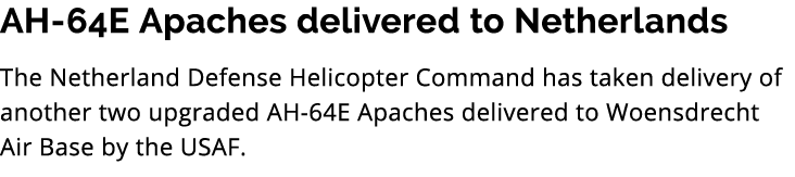 AH 64E Apaches delivered to Netherlands The Netherland Defense Helicopter Command has taken delivery of another two u...