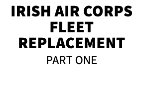 Irish Air Corps Fleet Replacement part one 