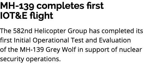 MH 139 completes first IOT&E flight The 582nd Helicopter Group has completed its first Initial Operational Test and E...