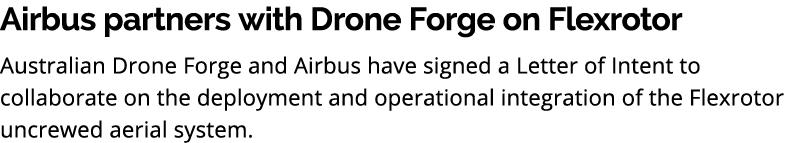 Airbus partners with Drone Forge on Flexrotor Australian Drone Forge and Airbus have signed a Letter of Intent to col...