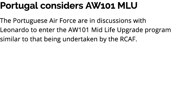 Portugal considers AW101 MLU The Portuguese Air Force are in discussions with Leonardo to enter the AW101 Mid Life Up...