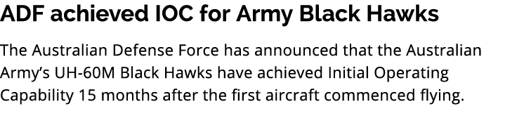 ADF achieved IOC for Army Black Hawks The Australian Defense Force has announced that the Australian Army’s UH 60M Bl...