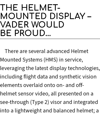 The Helmet Mounted Display – Vader would be proud… There are several advanced Helmet Mounted Systems (HMS) in service...