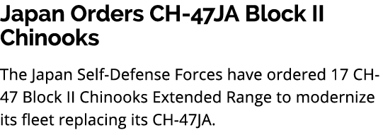 Japan Orders CH 47JA Block II Chinooks The Japan Self Defense Forces have ordered 17 CH 47 Block II Chinooks Extended...