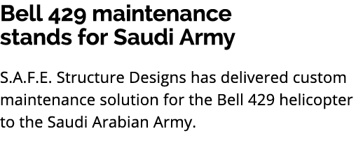 Bell 429 maintenance stands for Saudi Army S.A.F.E. Structure Designs has delivered custom maintenance solution for t...