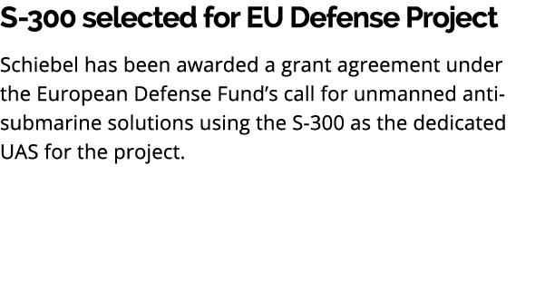 S 300 selected for EU Defense Project Schiebel has been awarded a grant agreement under the European Defense Fund’s c...