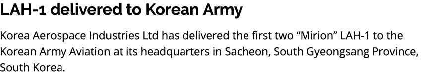 LAH 1 delivered to Korean Army Korea Aerospace Industries Ltd has delivered the first two “Mirion” LAH 1 to the Korea...