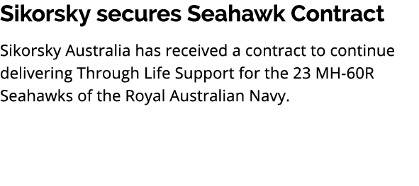 Sikorsky secures Seahawk Contract Sikorsky Australia has received a contract to continue delivering Through Life Supp...