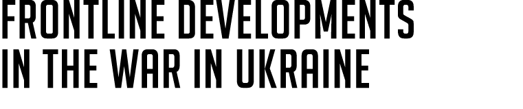 Frontline developments in the war in Ukraine 