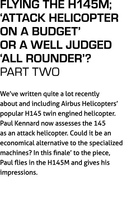 Flying the H145M; ‘Attack Helicopter on a Budget’ or a Well Judged ‘All Rounder’? PART two We’ve written quite a lot ...