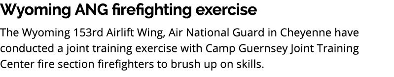 Wyoming ANG firefighting exercise The Wyoming 153rd Airlift Wing, Air National Guard in Cheyenne have conducted a joi...