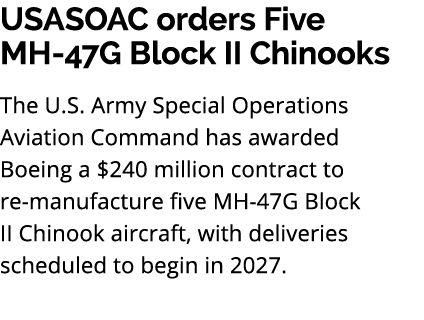 USASOAC orders Five MH 47G Block II Chinooks The U.S. Army Special Operations Aviation Command has awarded Boeing a $...