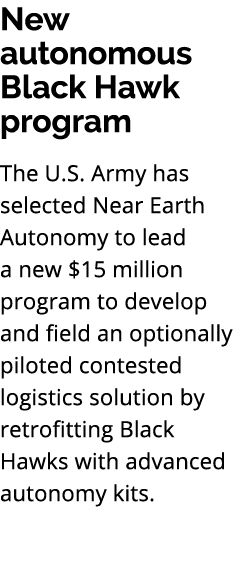 New autonomous Black Hawk program The U.S. Army has selected Near Earth Autonomy to lead a new $15 million program to...